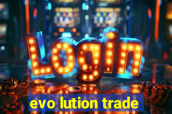 evo lution trade